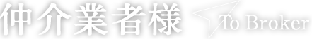 仲介業者様 To Broker